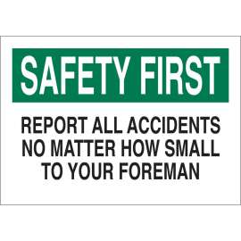SAFETY FIRST Report All Accidents No Matter How Small To Your Foreman Sign, 10" H x 14" W x 0.006" D, Polyester